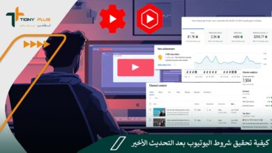 كيفية تحقيق شروط اليوتيوب بعد التحديث الأخير.. وأهم 15 نصيحة لتحقيق الربح المضمون