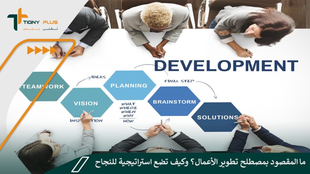 ما المقصود بمصطلح تطوير الأعمال؟ وكيف تضع استراتيجية للنجاح به