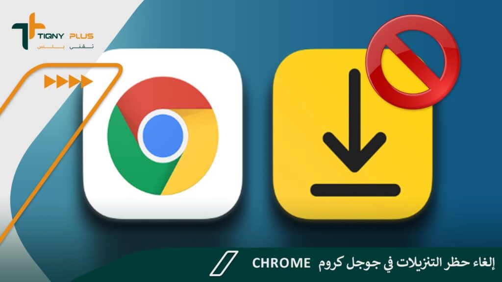 إلغاء حظر التنزيلات في جوجل كروم Chrome