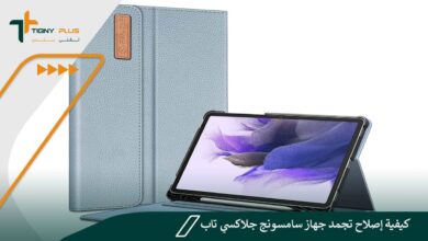 كيفية إصلاح تجمد جهاز سامسونج جلاكسي تاب وأهم 4 أسباب لتجمد الشاشة تعرف عليها